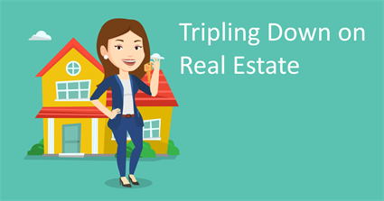 Tripling Down on Real Estate